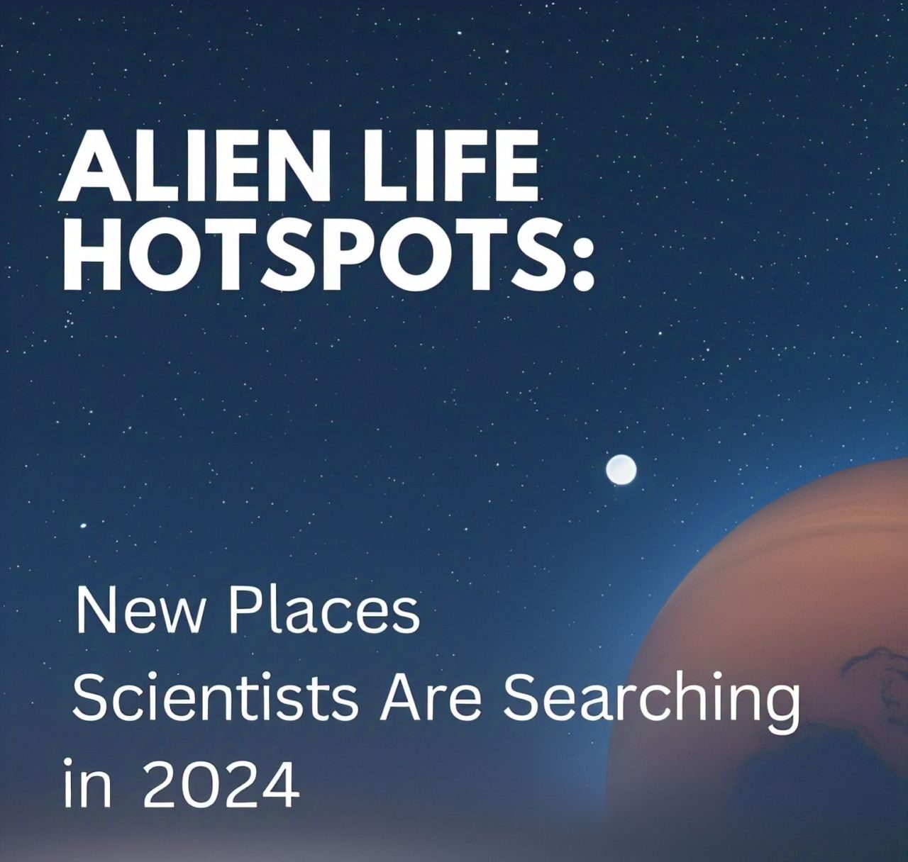 Alien Life Hotspots New Places Scientists Are Searching in 2024